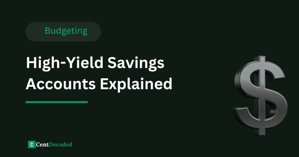 Dark green banner with a metallic dollar sign, the title High-Yield Savings Accounts Explained, a Budgeting tag, and the CentDecoded logo.