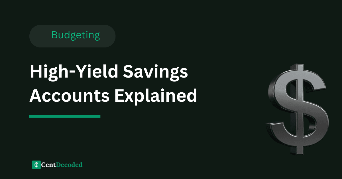 Dark green banner with a metallic dollar sign, the title High-Yield Savings Accounts Explained, a Budgeting tag, and the CentDecoded logo.
