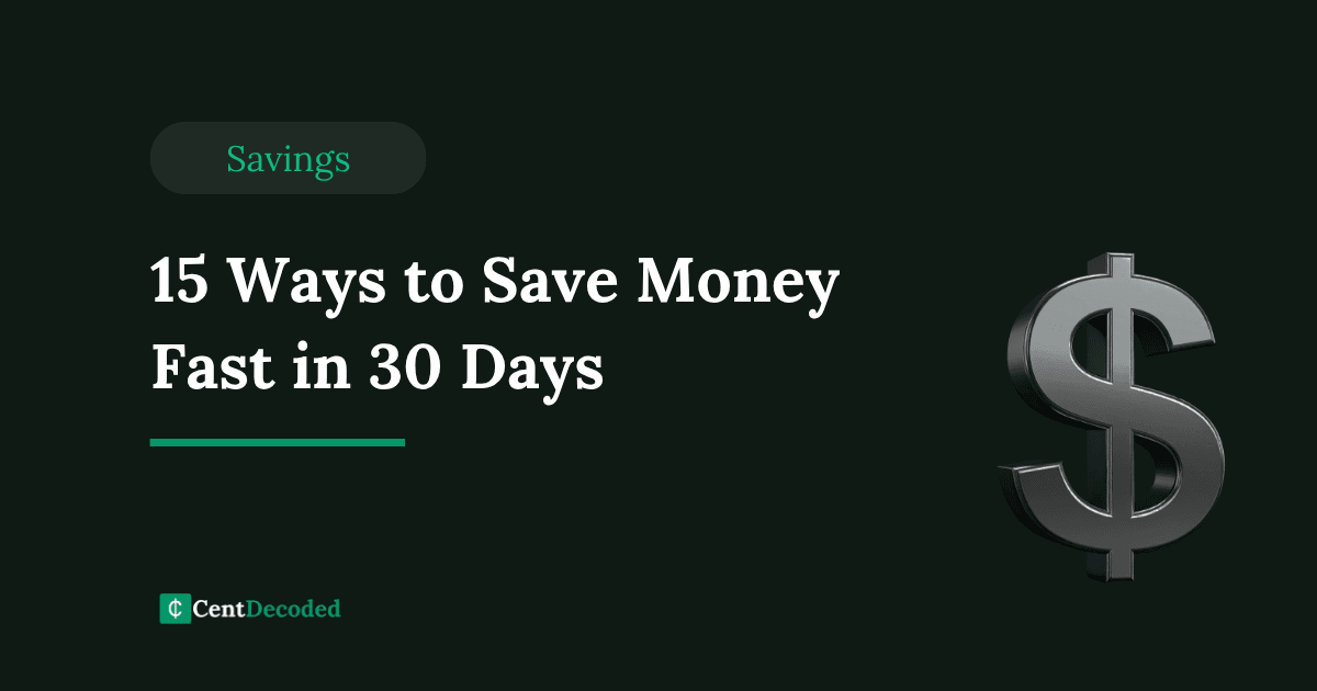 Dark green banner with a metallic dollar sign, the title 15 Ways to Save Money Fast in 30 Days, a Savings tag, and the CentDecoded logo.